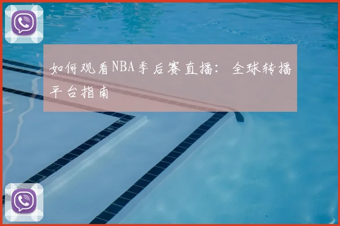 如何观看NBA季后赛直播:全球转播平台指南